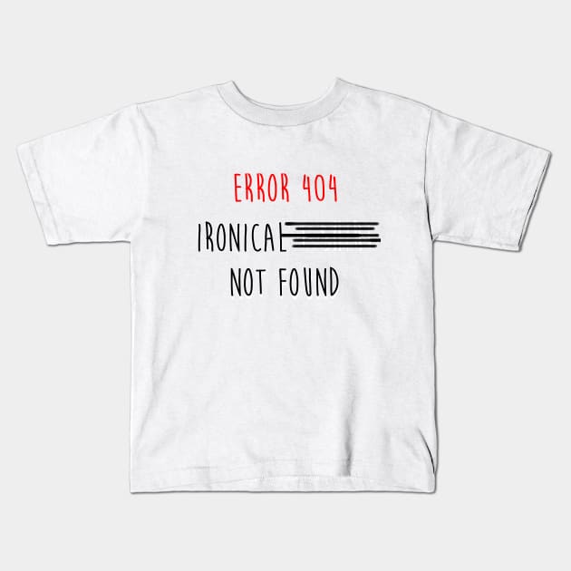 error 404 ironical t shirt not found Kids T-Shirt by Truenid